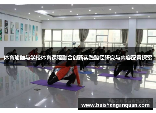 体育瑜伽与学校体育课程融合创新实践路径研究与内容配置探索